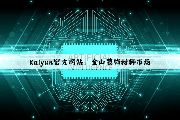 Kaiyun官方网站：金山装饰材料市场