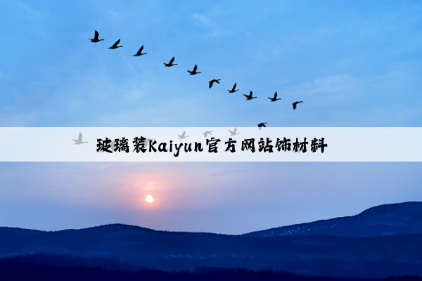 玻璃装Kaiyun官方网站饰材料