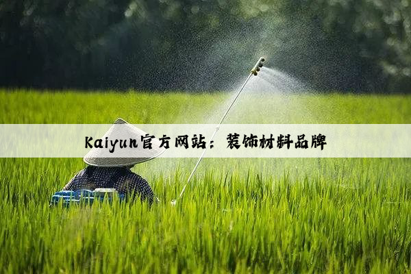 Kaiyun官方网站：装饰材料品牌