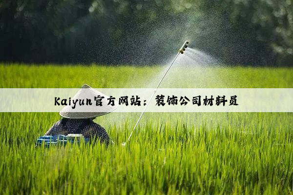 Kaiyun官方网站：装饰公司材料员