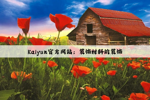 Kaiyun官方网站：装饰材料的装饰
