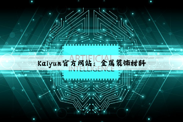 Kaiyun官方网站：金属装饰材料