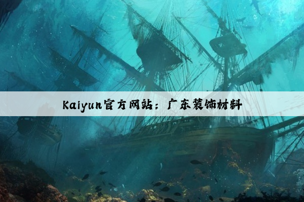 Kaiyun官方网站：广东装饰材料