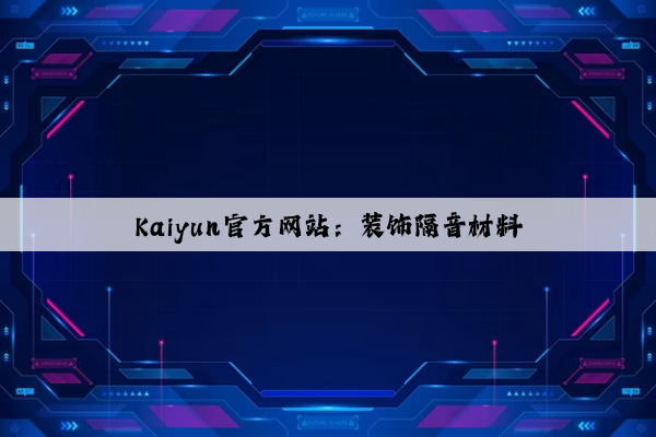 Kaiyun官方网站：装饰隔音材料