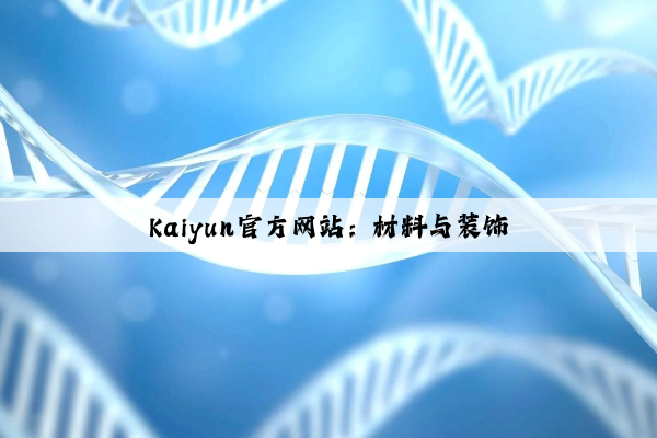 Kaiyun官方网站：材料与装饰